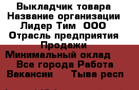 Выкладчик товара › Название организации ­ Лидер Тим, ООО › Отрасль предприятия ­ Продажи › Минимальный оклад ­ 1 - Все города Работа » Вакансии   . Тыва респ.